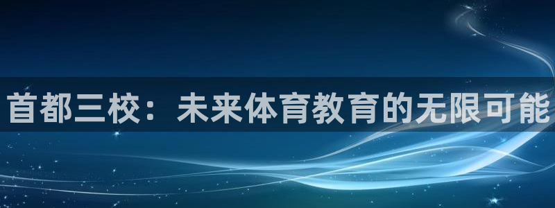 海南yy易游官网下载发展怎么样：首都三校：未来体育教