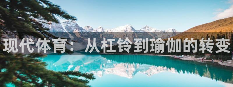 yy易游官网下载平台假的吗是真的吗：现代体育：从杠铃到瑜伽的
