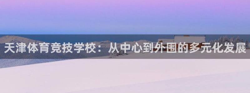 yy易游官网下载平台注册要钱吗：天津体育竞技学校：从