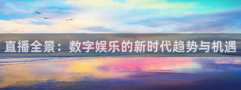 雨燕体育直播下载：直播全景：数字娱乐的新时代趋势与机遇